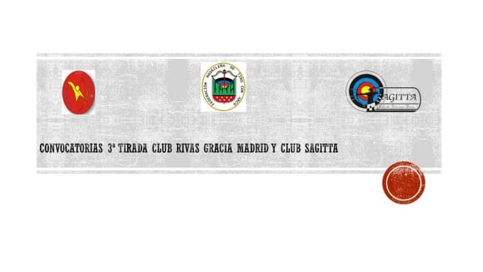 CONVOCATORIAS 3ª TIRADA DE SALA , CLUB RIVAS VACIAMADRID Y CLUB SAGITTA. MADRID. (MODIFICADO)